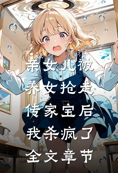 亲女儿被养女抢走传家宝后，我杀疯了全文章节