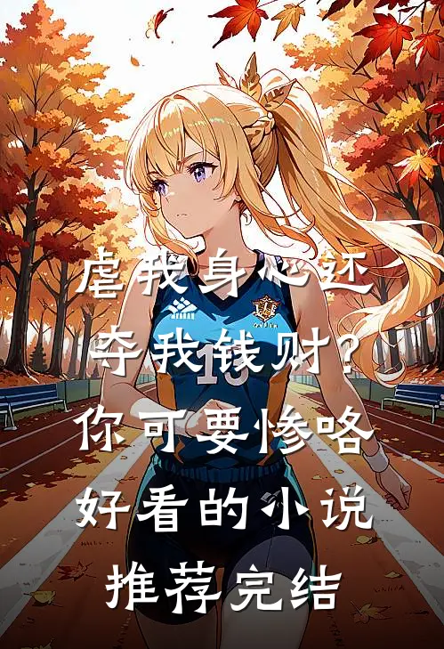虐我身心还夺我钱财？你可要惨咯好看的小说推荐完结