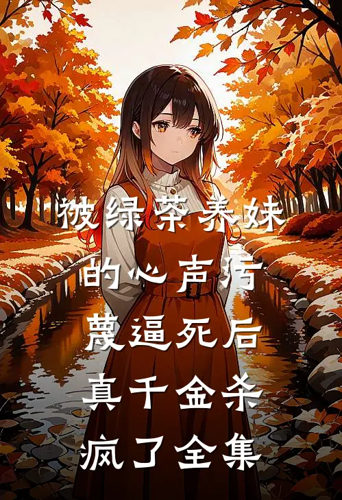 被绿茶养妹的心声污蔑逼死后，真千金杀疯了全集
