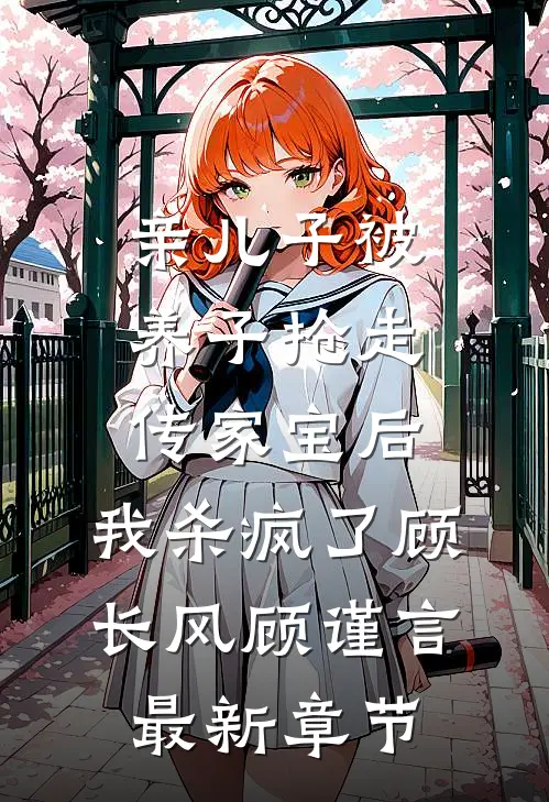 亲儿子被养子抢走传家宝后，我杀疯了顾长风顾谨言最新章节