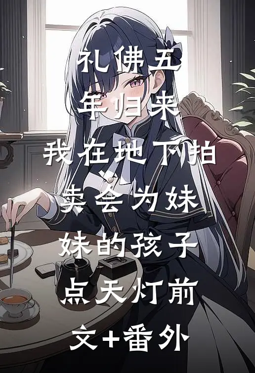 礼佛五年归来，我在地下拍卖会为妹妹的孩子点天灯前文+番外