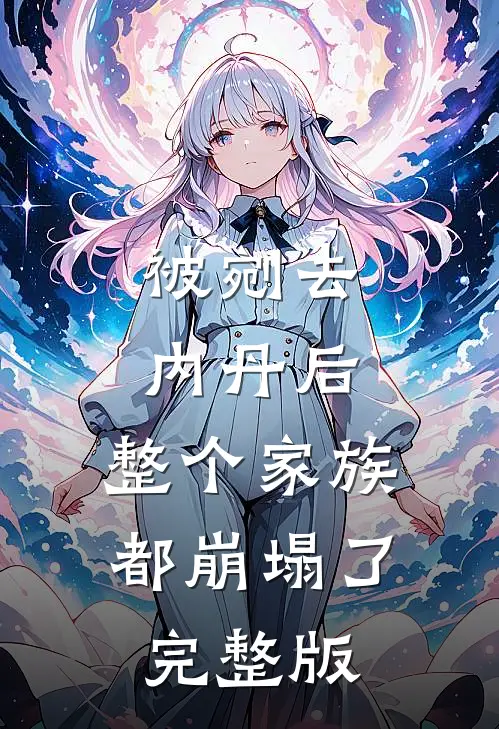 被剜去内丹后，整个家族都崩塌了完整版