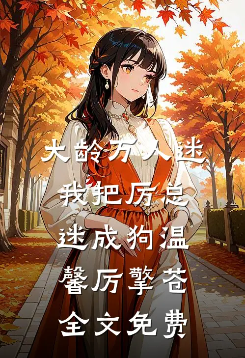 大龄万人迷，我把厉总迷成狗温馨厉擎苍全文免费