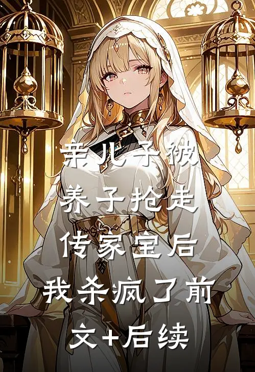 亲儿子被养子抢走传家宝后，我杀疯了前文+后续