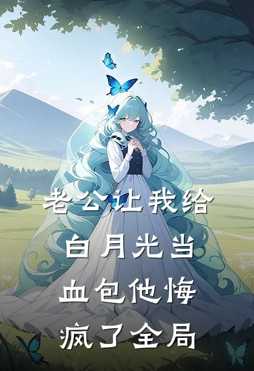 老公让我给白月光当血包他悔疯了全局
