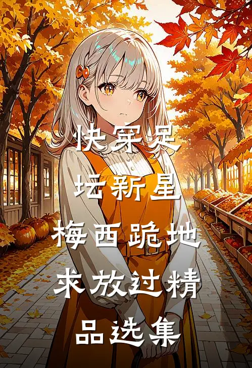快穿足坛新星，梅西跪地求放过精品选集
