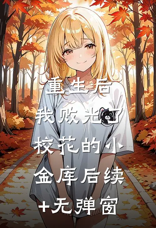 重生后，我败光了校花的小金库后续+无弹窗