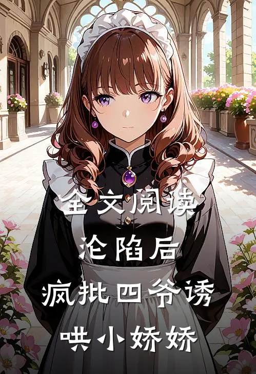 全文阅读沦陷后，疯批四爷诱哄小娇娇