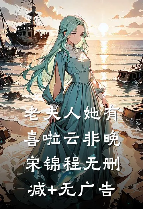 老夫人她有喜啦云非晚宋锦程无删减+无广告