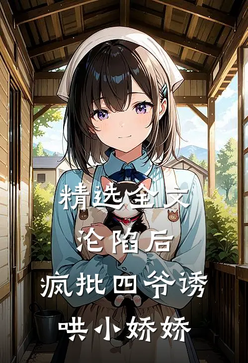 精选全文沦陷后，疯批四爷诱哄小娇娇