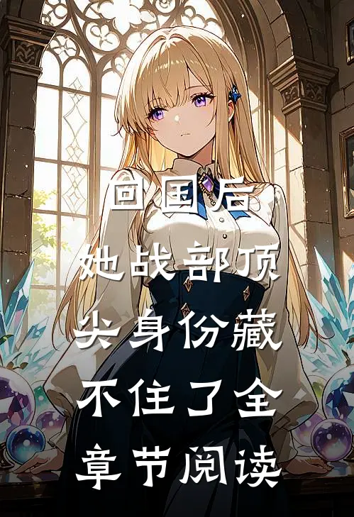 回国后，她战部顶尖身份藏不住了全章节阅读