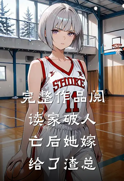 完整作品阅读家破人亡后她嫁给了渣总