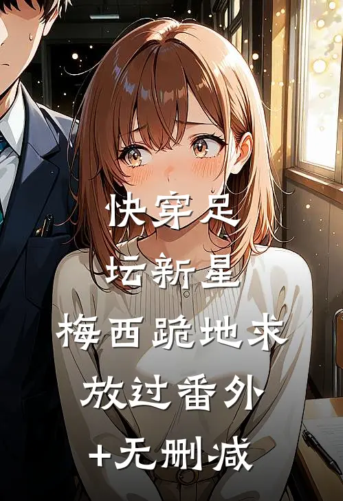 快穿足坛新星，梅西跪地求放过番外+无删减