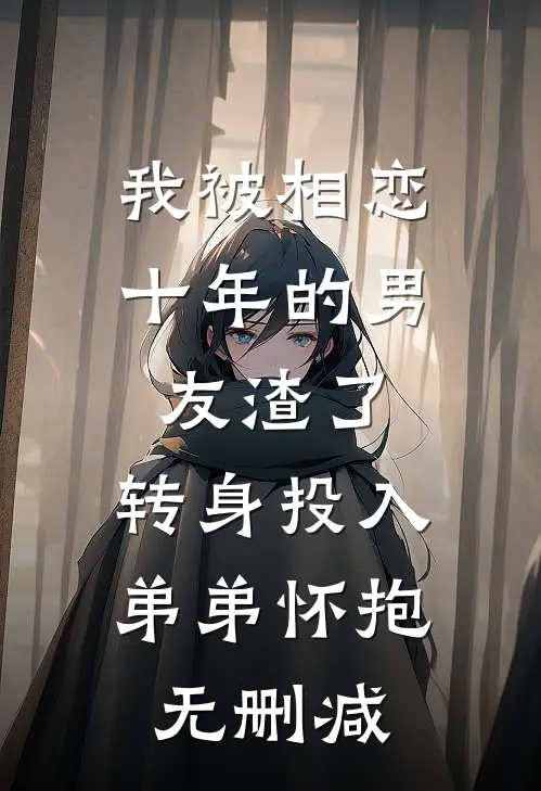我被相恋十年的男友渣了，转身投入弟弟怀抱无删减