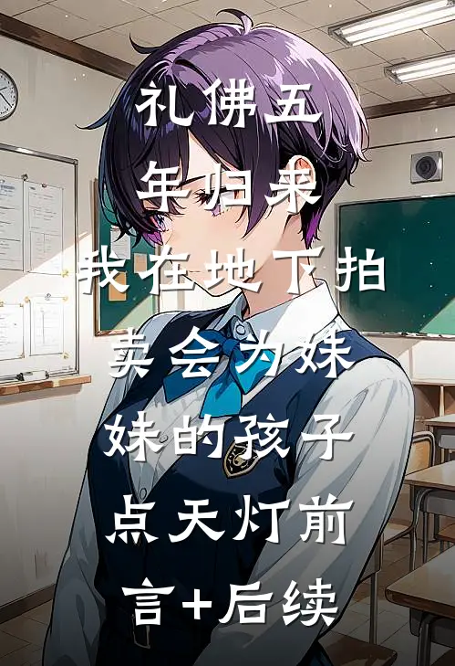 礼佛五年归来，我在地下拍卖会为妹妹的孩子点天灯前言+后续