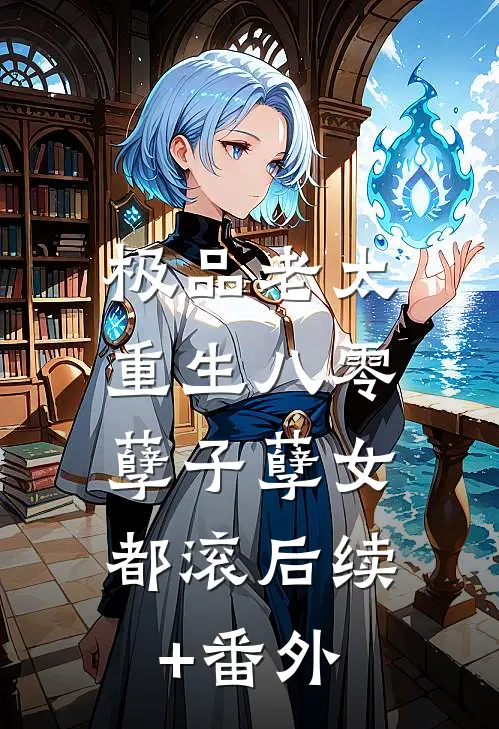 极品老太重生八零，孽子孽女都滚后续+番外