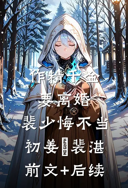 作精千金要离婚，裴少悔不当初姜婳裴湛前文+后续