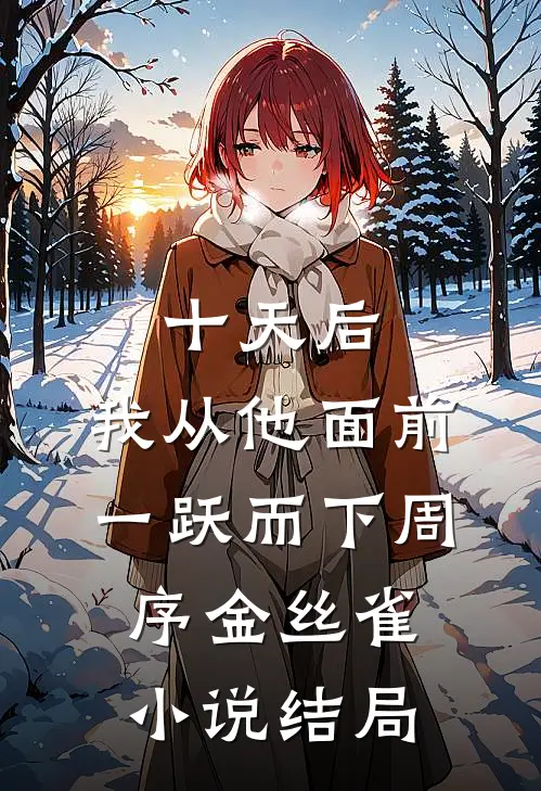 十天后，我从他面前一跃而下周序金丝雀小说结局