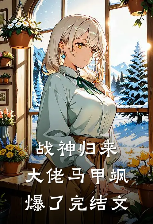 战神归来，大佬马甲飒爆了完结文