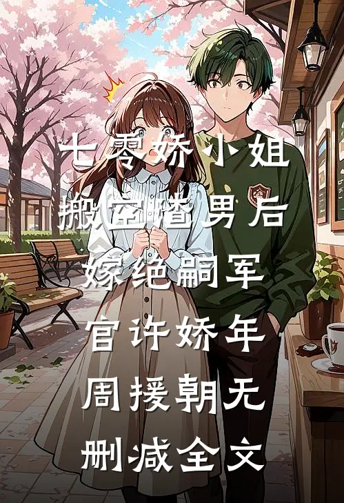 七零娇小姐搬空渣男后嫁绝嗣军官许娇年周援朝无删减全文