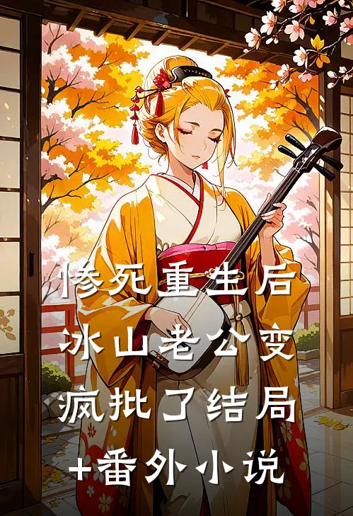 惨死重生后，冰山老公变疯批了结局+番外小说