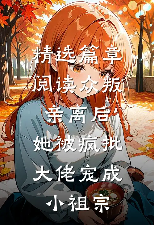 精选篇章阅读众叛亲离后，她被疯批大佬宠成小祖宗