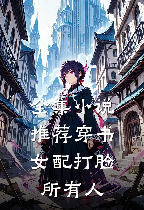 全集小说推荐穿书：女配打脸所有人