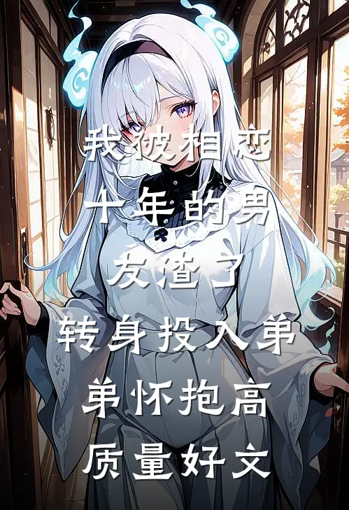 我被相恋十年的男友渣了，转身投入弟弟怀抱高质量好文