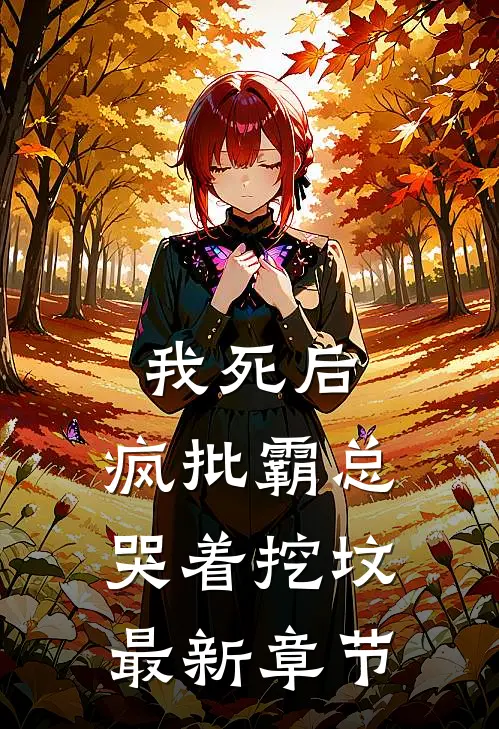 我死后，疯批霸总哭着挖坟最新章节