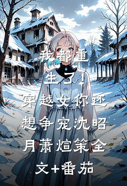 我都重生了！穿越女你还想争宠沈昭月萧煊策全文+番茄