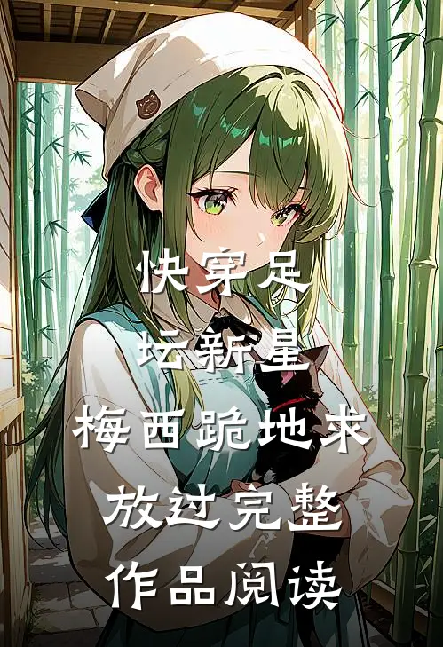 快穿足坛新星，梅西跪地求放过完整作品阅读