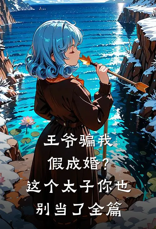 王爷骗我假成婚?这个太子你也别当了全篇免费阅读