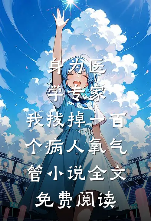 身为医学专家，我拔掉一百个病人氧气管小说全文免费阅读