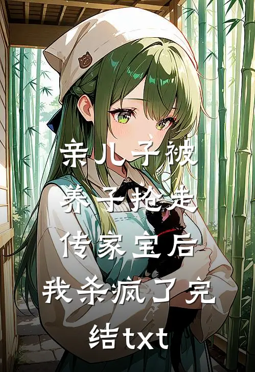 亲儿子被养子抢走传家宝后，我杀疯了完结txt