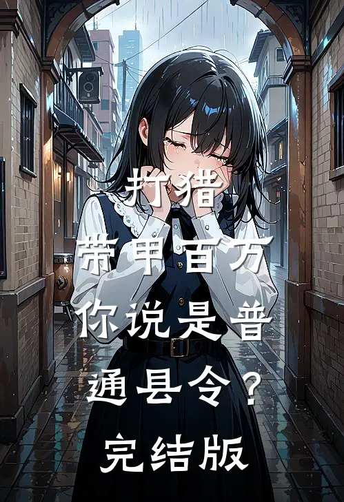 打猎：带甲百万，你说是普通县令？完结版