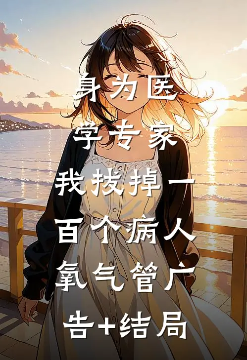 身为医学专家，我拔掉一百个病人氧气管广告+结局