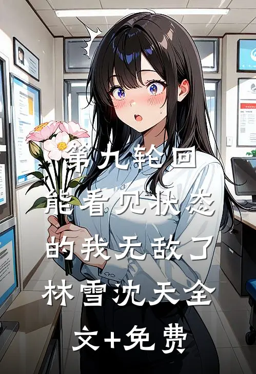 第九轮回：能看见状态的我无敌了林雪沈天全文+免费