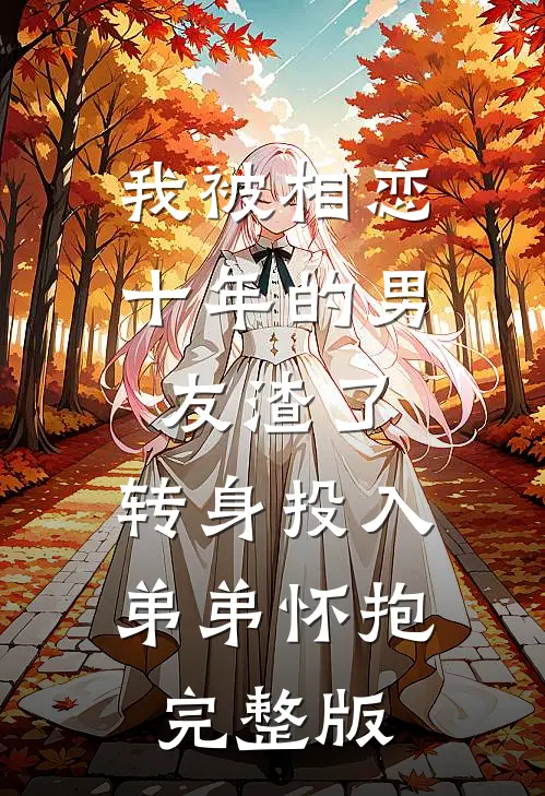 我被相恋十年的男友渣了，转身投入弟弟怀抱完整版