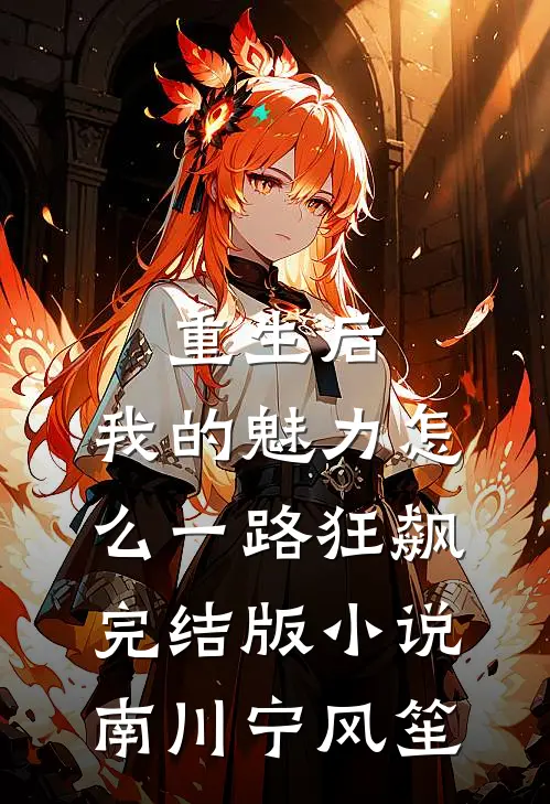 重生后，我的魅力怎么一路狂飙完结版小说南川宁风笙