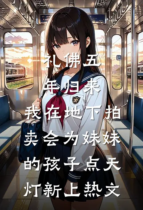礼佛五年归来，我在地下拍卖会为妹妹的孩子点天灯新上热文