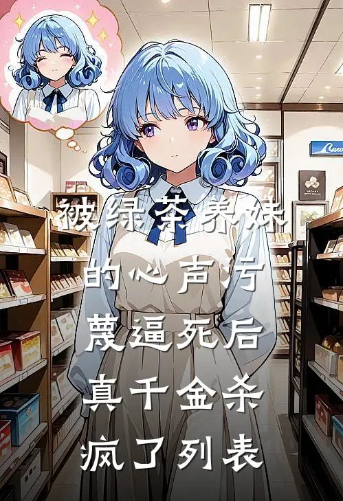 被绿茶养妹的心声污蔑逼死后，真千金杀疯了列表