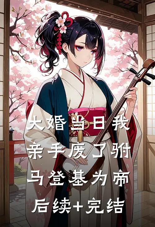 大婚当日我亲手废了驸马登基为帝后续+完结