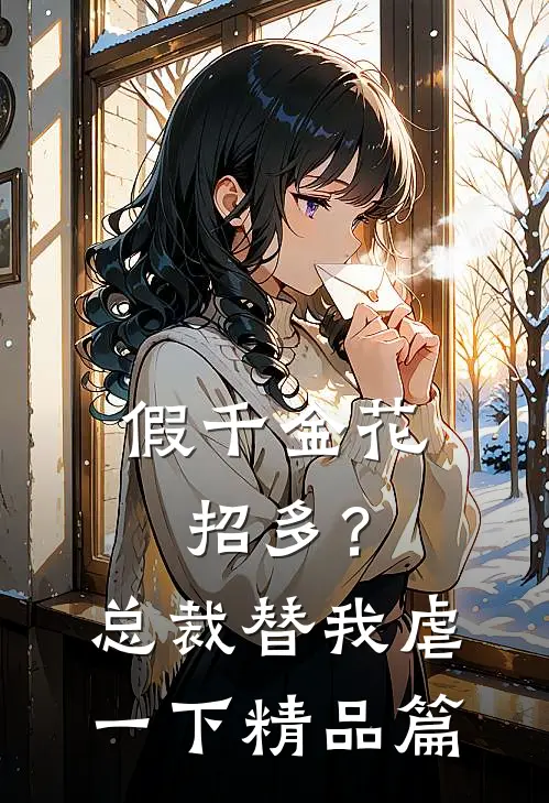 假千金花招多？总裁替我虐一下精品篇