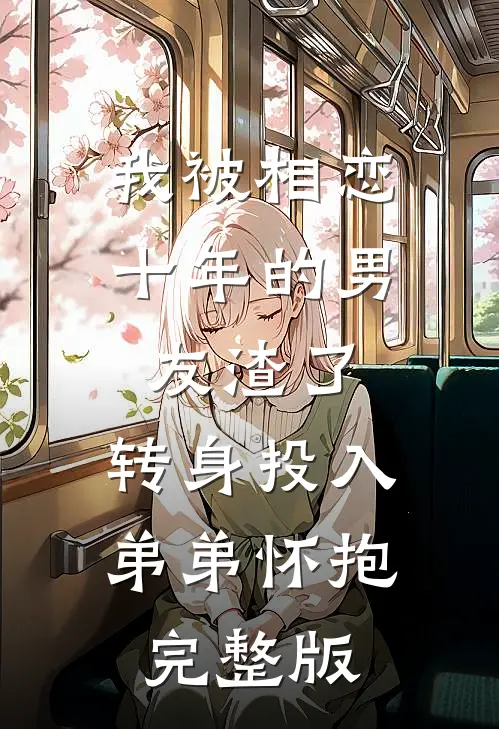 我被相恋十年的男友渣了，转身投入弟弟怀抱完整版