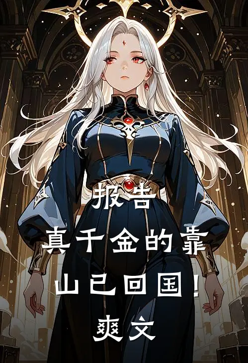报告，真千金的靠山已回国！爽文
