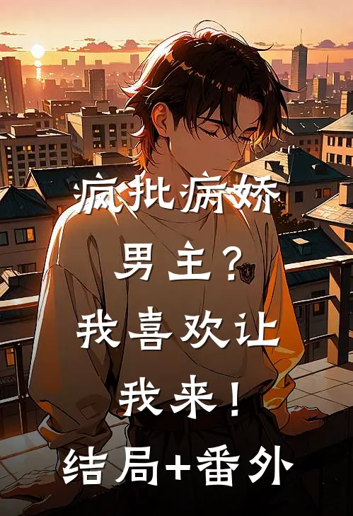 疯批病娇男主？我喜欢让我来！结局+番外