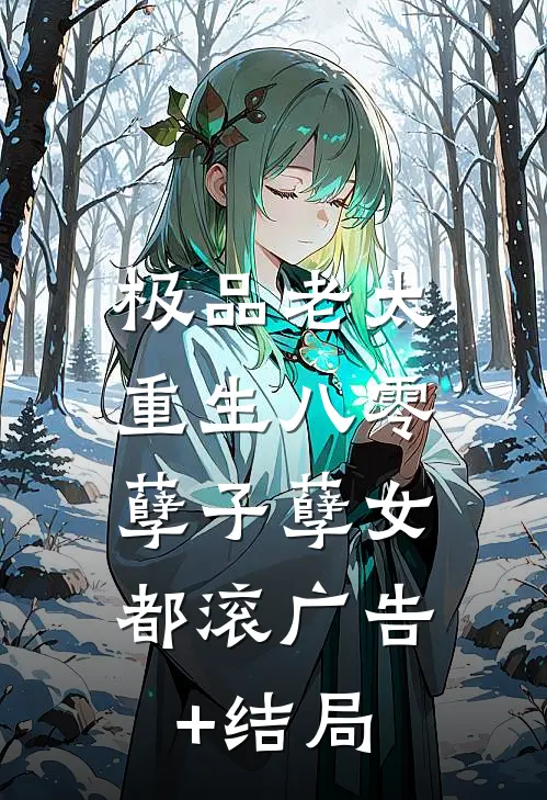极品老太重生八零，孽子孽女都滚广告+结局