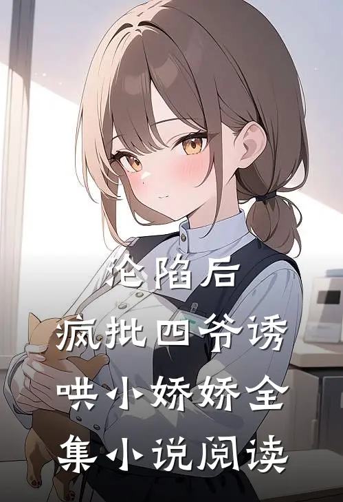 沦陷后，疯批四爷诱哄小娇娇全集小说阅读