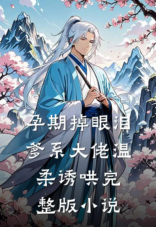 孕期掉眼泪爹系大佬温柔诱哄完整版小说