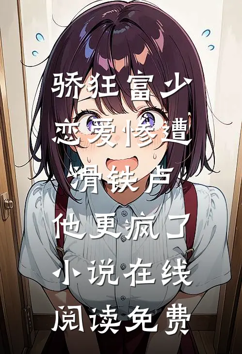 骄狂富少恋爱惨遭滑铁卢，他更疯了小说在线阅读免费
